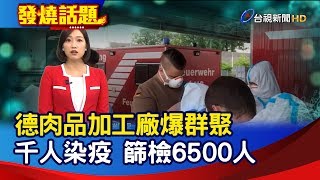 德肉品加工廠爆群聚 千人染疫 篩檢6500人【發燒話題】-20200621