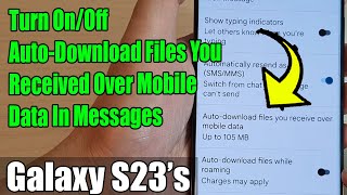 Galaxy S23's: How to Turn On/Off Auto-Download Files You Received Over Mobile Data In Messages
