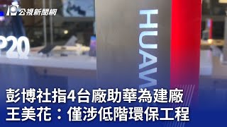 彭博社指4台廠助華為建廠 王美花：僅涉低階環保工程｜20231004 公視晚間新聞