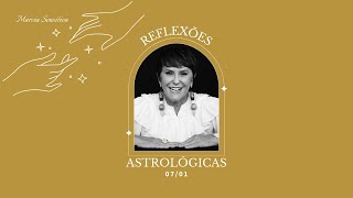 Reflexões Astrológicas - 07/01/2025, por Márcia Fernandes