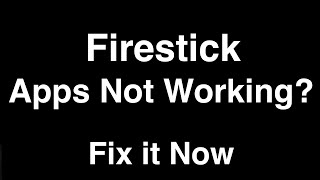 Firestick Apps Not Working  -  Fix it Now