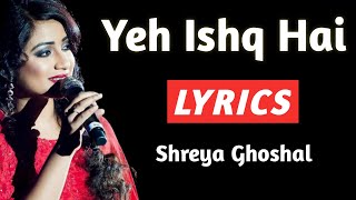 Yeh Ishq Hai Lyrics | Shreya Ghoshal | Yeh Ishq Hai Lyrics Song | Yeh Ishq Hai Lyrics Video | Lyrics
