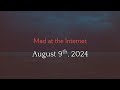 Mad at the Internet (August 9th, 2024)