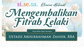 Si.Se.Sa. Kajian Akhwat | Ustadz Abdurrahman Zahier, BBA | Mengembalikan Fitrah Lelaki