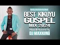 BEST KIKUYU GOSPEL Mix - 2024 | DJ MAXKING Drops FIRE | SHIRO GP | SAMMY K | SAMMY IRUNGU.