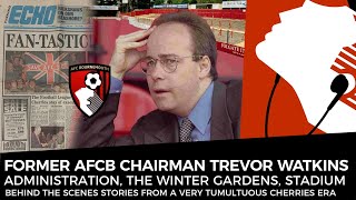 TREVOR WATKINS: Ex-AFC Bournemouth Chairman on Financial Woes, Roger Boli, Wembley & The PL Future