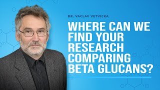 Dr Vetvicka Q\u0026A 21: Where can we find your research comparing Beta Glucans?