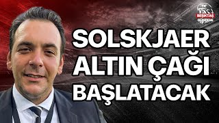 Mustafa Korkusuz Beşiktaş'ta Solskjaer Dönemine Methiyeler Dizdi ve Sıcak Gelişmeyi Açıkladı...