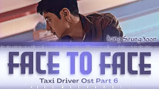 Kang Seung Yoon (강승윤)  'Face to Face' Taxi Driver 2 OST Part 6 (모범택시2OST) 가사| LYRICS Han,Rom,Eng