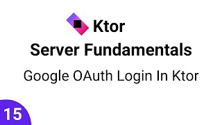 Ktor Server Fundamentals || Part 15 - Google OAuth Login In Ktor