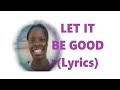 Let It Be Good (Lyrics) by Stacey Loulouse