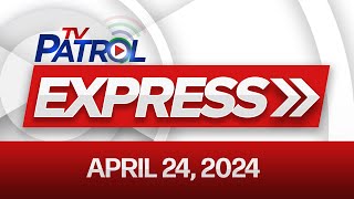 TV Patrol Express: April 24, 2024