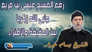 الشيخ بسام جرار | رفع المسيح عيسى بن مريم وسيدنا ادريس بين الحقيقة والافتراء | ورفعناه مكانا عليا