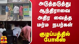 அடுத்தடுத்து ஆந்திராவை அதிர வைத்த மர்ம நபர்கள் -  குழப்பத்தில் போலீஸ்