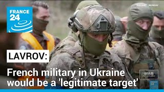 Any French military in Ukraine would be a 'legitimate target' for Russian forces, Lavrov says
