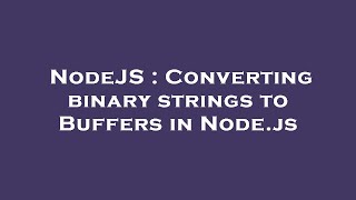 NodeJS : Converting binary strings to Buffers in Node.js