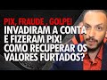 Invadiram minha conta e fizeram PIX! Fiz um PIX para um golpista! Como recuperar os valores? 2024