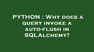 PYTHON : Why does a query invoke a auto-flush in SQLAlchemy?