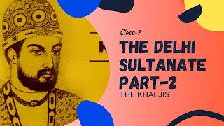 The Delhi Sultanate Class 7 Part: 2 - The Khaljis