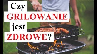 Czy GRILLOWANIE jest ZDROWE?