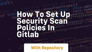 How to set up security scan policies in gitlab