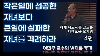 자녀교육 10계명 4/10 - 작은 일에 성공한 자녀보다 큰일에 실패한 자녀를 격려하라. - 이면우  교수