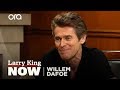 If You Only Knew: Willem Dafoe | Larry King Now | Ora.TV