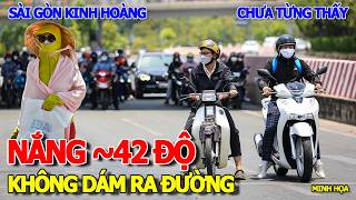 KINH HOÀNG SÀI GÒN NẮNG NÓNG ~42 ĐỘ THIÊU ĐỐT KHÔNG DÁM RA ĐƯỜNG - THÁNG 4 ĐỔ LỬA CHƯA TỪNG THẤY