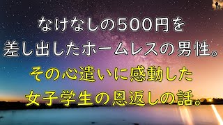 【感動する話】カードを無くした上に現金を持っておらず途方に暮れていたら、ホームレスがなけなしの500円を差し出してくれ、その心遣いに感動した女子学生の恩返しの話。