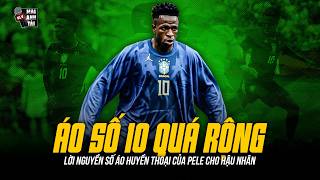 VÌ SAO ÁO SỐ 10 BRAZIL LÀ QUÁ RỘNG VỚI VINICIUS | LỜI NGUYỀN SỐ ÁO HUYỀN THOẠI CỦA PELE CHO HẬU NHÂN
