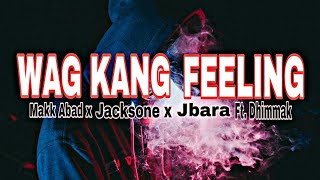Wag Kang Feeling Lyrics - Makk Abadxjocsonexjbaraftdhimmak