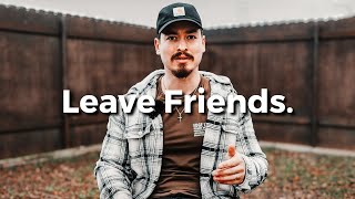 YOU NEED TO LEAVE YOUR FRIENDS! (Holding You Back...)