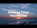 Bertanya Tanya - Five Minutes (Lyric) #laguindonesia #laguviral #lagugalau