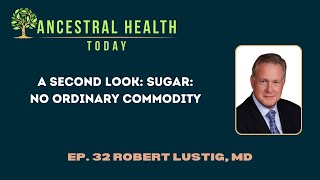 Robert Lustig, MD -A Second Look: Sugar: No Ordinary Commodity- (Ancestral Health Today Episode 032)