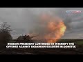 russia war live moscow blows up ammunition train launches deadly assault on ukrainian troops