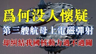 为何没人怀疑第三艘航母上电磁弹射，却纠结我国核动力过不过关？