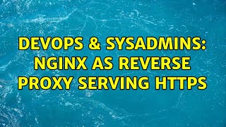 DevOps & SysAdmins: Nginx as reverse proxy serving HTTPS (2 Solutions!!)