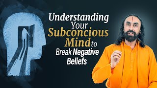 Understanding your Subconscious Mind to Break Negative Beliefs - Swami Mukundananda