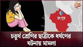 চতুর্থ শ্রেণির ছাত্রীকে ধর্ষ'ণের ঘটনায় মামলা | Rangpur News | Channel 24