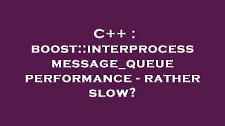 C++ : boost::interprocess message_queue performance - rather slow?