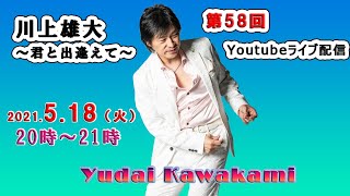 【第58回】川上雄大・君と出逢えて/YouTubeライブ配信（2021/5/18）