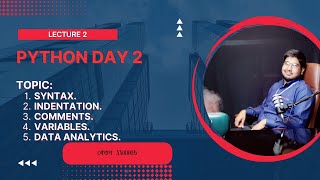 LECTURE 2: PYTHON DAY 2 | SYNTAX | INDENTATION | COMMENTS | VARIABLE | PYTHON | DATA ANALYTICS