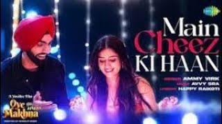 Main Cheez Ki Haan | Oye Makhna | Ammy Virk | Tania | Simerjit Singh | New Punjabi Songs
