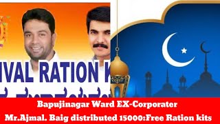 Bapujinagar Ward EX-Corporater Mr.Ajmal. Baig distributed 17000:Free Ration kits to the