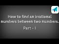 How to find an irrational numbers between two numbers.part -1. shsirclasses.