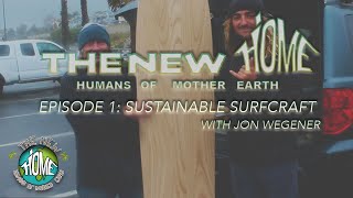 The New H.O.M.E. Episode 1 - Sustainable Surf Craft w/ Jon Wegener