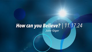 How can you Believe | 11-17-24 | Jake Giger