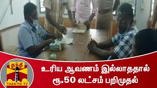 உரிய ஆவணம் இல்லாததால் ரூ.50 லட்சம் பறிமுதல் - பறக்கும் படை நடவடிக்கை