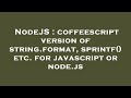 NodeJS : coffeescript version of string.format, sprintf() etc. for javascript or node.js