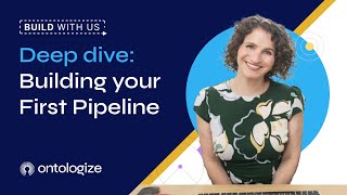 Deep Dive: Building Your First Pipeline